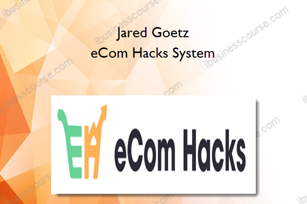 Jared Goetz – eCom Hacks System 1 Jared Goetz – eCom Hacks System