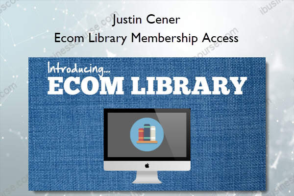 Ecom Library Membership Access - Justin Cener Ecom Library Membership Access - Justin Cener