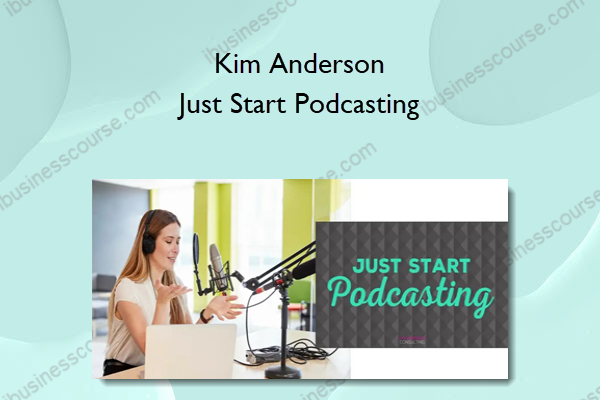Kim Anderson – Just Start Podcasting 2 Kim Anderson – Just Start Podcasting