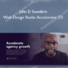 Web Design Studio Accelerator 2.0 - John D Saunders John D Saunders – Web Design Studio Accelerator 2.0