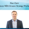 Premium NDA Amazon Strategy Workshop - Matt Clark Matt Clark – Premium NDA Amazon Strategy Workshop