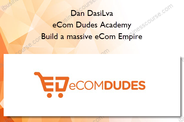 eCom Dudes Academy – Build a massive eCom Empire – Dan DasiLva eCom Dudes Academy – Build a massive eCom Empire – Dan DasiLva