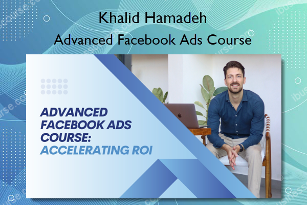 Advanced Facebook Ads Course – Khalid Hamadeh Advanced Facebook Ads Course – Khalid Hamadeh