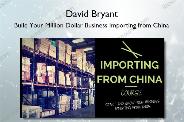 Build Your Million Dollar Business Importing from China – David Bryant Build Your Million Dollar Business Importing from China – David Bryant