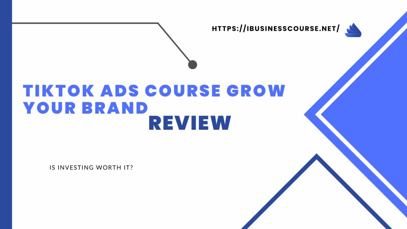 TikTok Ads Course Grow Your Brand Review: Is Investing Worth it? TikTok Ads Course Grow Your Brand Review