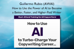 How to Use the Power of AI to Become a Better, Faster, and Higher-Paid Writer – Guillermo Rubio (AWAI)