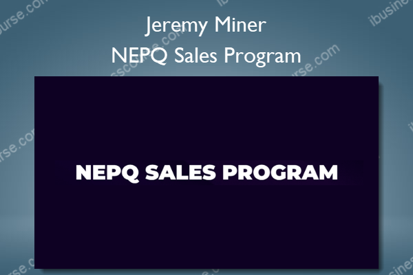 NEPQ Sales Program – Jeremy Miner NEPQ Sales Program – Jeremy Miner
