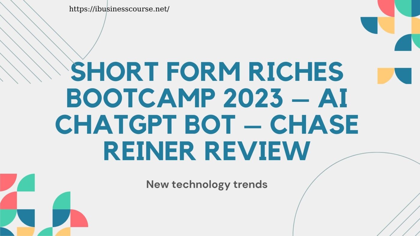 Short Form Riches Bootcamp 2023 – AI ChatGPT Bot – Chase Reiner Review: New technology trends Short Form Riches Bootcamp 2023 – AI ChatGPT Bot – Chase Reiner