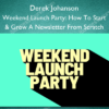 Weekend Launch Party: How To Start & Grow A Newsletter From Scratch – Derek Johanson Weekend Launch Party