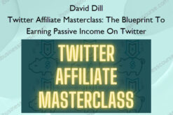Twitter Affiliate Masterclass: The Blueprint To Earning Passive Income On Twitter – David Dill