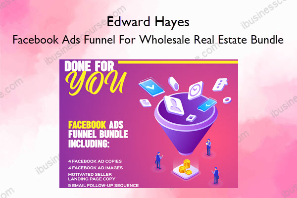 Edward Hayes – Facebook Ads Funnel For Wholesale Real Estate Bundle Facebook Ads Funnel For Wholesale Real Estate Bundle – Edward Hayes