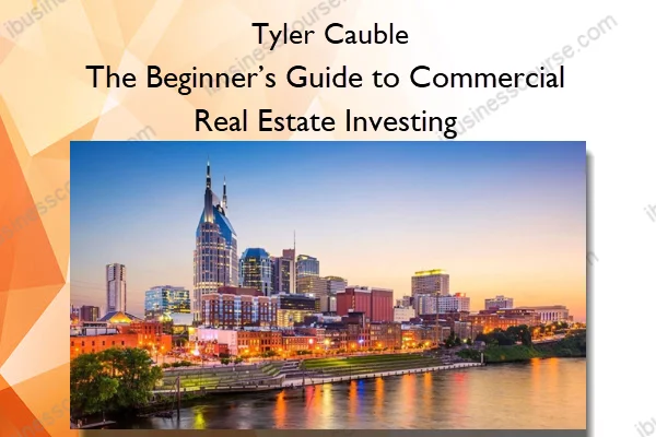 The Beginner’s Guide to Commercial Real Estate Investing – Tyler Cauble The Beginner’s Guide to Commercial Real Estate Investing – Tyler Cauble