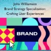 Brand Strategy Specialization: Crafting User Experiences – John Williamson
