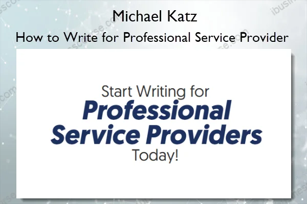 How to Write for Professional Service Provider – Michael Katz How to Write for Professional Service Provider – Michael Katz