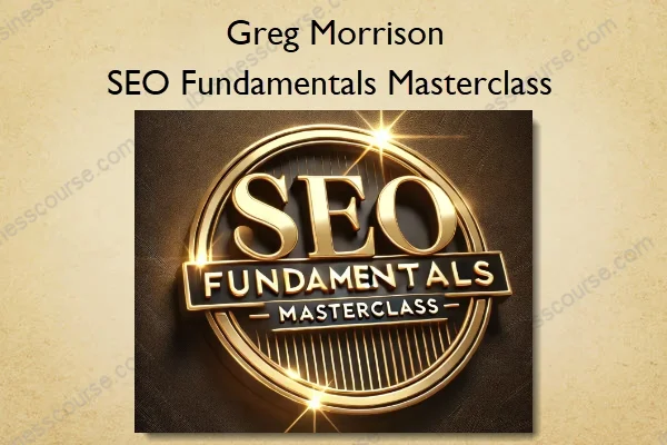 SEO Fundamentals Masterclass – Greg Morrison SEO Fundamentals Masterclass – Greg Morrison
