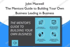 The Mentors Guide to Building Your Own Business Leading in Business – John Maxwell